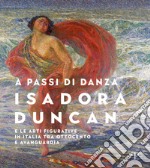 A passi di danza. Isadora Duncan e le arti figurative in Italia tra Ottocento e Avanguardia. Ediz. illustrata