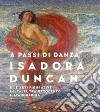 A passi di danza. Isadora Duncan e le arti figurative in Italia tra Ottocento e Avanguardia. Ediz. illustrata libro