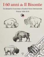 I 60 anni de il bisonte. Da stamperia di successo a scuola di fama internazionale. Firenze 1959-2019 libro