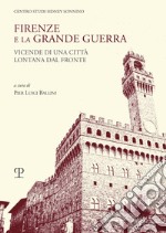 Firenze e la grande guerra. Vicende di una città lontana dal fronte libro