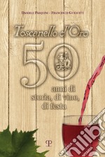 Toscanello d'Oro. 50 anni di storia, di vino, di festa