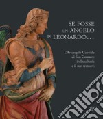 Se fosse un angelo di Leonardo.... L'Arcangelo Gabriele di San Gennaro in Lucchesia e il suo restauro libro