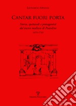 Cantar fuori porta. Storia, spettacoli e protagonisti del teatro mediceo di Pratolino (1679-1710) libro