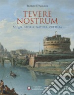 Tevere nostrum. Acqua, storia, natura, cultura libro