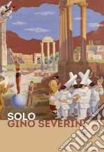 Solo Gino Severini. Catalogo della mostra (Firenze, 12 luglio-10 ottobre 2019). Ediz. inglese libro