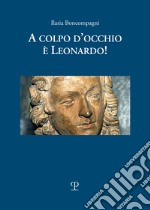 A colpo d'occhio è Leonardo! Ediz. a colori