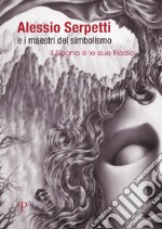 Alessio Serpetti e i maestri del simbolismo. Il sogno e le sue radici. Ediz. illustrata libro