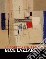 La poetica del segno. Bice Lazzari. Catalogo della mostra (Firenze, 25 ottobre 2019-13 febbraio 2020) libro