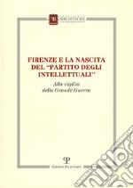 Firenze e la nascita del «partito degli intellettuali» alla vigilia della grande guerra libro