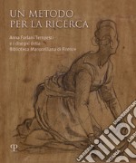 Un metodo per la ricerca. Anna Forlani Tempesti e i disegni della Biblioteca Marucelliana di Firenze. Ediz. illustrata libro