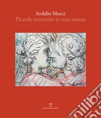 Ardelio Mucci. Piccole memorie in una stanza libro