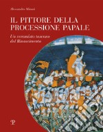 Il pittore della processione papale. Un ceramista toscano del Rinascimento