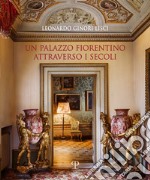 Un palazzo fiorentino attraverso i secoli. Ediz. illustrata