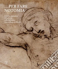 Per fare notomia. Il Cristo anatomico di Raffaello nella Biblioteca Marucelliana di Firenze