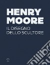 Henry Moore. Il disegno dello scultore. Ediz. a colori libro di Barassi S. (cur.) Risaliti S. (cur.)