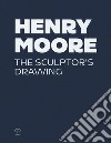 Henry Moore. The sculptor's drawing. Ediz. a colori libro