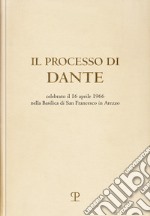 Il processo di Dante. Celebrato il 16 aprile 1966 nella basilica di san Francesco in Arezzo (rist. anast. Firenze, 1967) libro