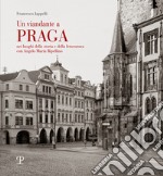 Un viandante a Praga. Nei luoghi della storia e della letteratura con A. M. Ripellino. Ediz. illustrata libro