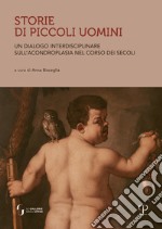 Storie di piccoli uomini. Un dialogo interdisciplinare sull'acondroplasia nel corso dei secoli libro