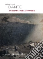 Nel segno di Dante. Il casentino nella Commedia. Ediz. illustrata libro