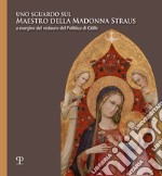 Uno sguardo sul Maestro della Madonna Straus. A margine del restauro del Polittico di Citille. Ediz. illustrata libro