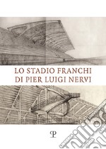 Lo stadio Franchi di Pier Luigi Nervi libro