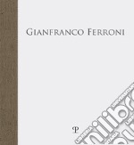 Gianfranco Ferroni. «... fra quattro mura stupefatte di spazio» libro