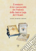 Il restauro di tre manoscritti dei Podestà della Antica Lega del Chianti. Analisi, ricerche e regesti libro