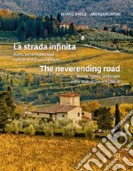 La strada infinita. Storie, percorsi paesaggi nelle terre di greve in chianti-The neverending road. Stories, routes, landscapes in the lands of Greve in Chianti. Ediz. bilingue libro