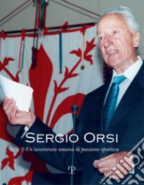 Sergio Orsi. Un'avventura Umana Di Passione Sportiva