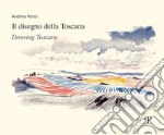 Il disegno della Toscana. Drawing Tuscany. Ediz. italiana e inglese libro