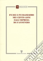 Fiume e fiumanesimo. Nei cento anni dall'impresa di D'Annunzio libro