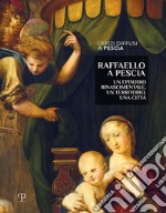 Raffaello a Pescia. Un episodio rinascimentale, un territorio, una città. Ediz. illustrata libro