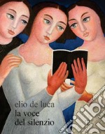 Elio de Luca. Voce del silenzio. Ediz. italiana e inglese libro