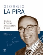 Giorgio La Pira sindaco di Firenze. Ambasciatore di pace libro