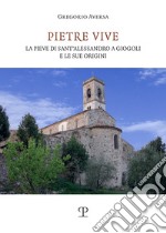 Pietre vive. La pieve di Sant'Alessandro a Giogoli e le sue origini libro