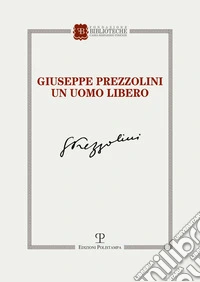 Giuseppe Prezzolini. Un uomo libero