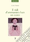 E vidi d'ammantata luce un canto libro di Polidori Simona