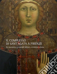 Il complesso di Sant'Agata a Firenze. Da monastero, a ospedale militare, a residenza urbana libro
