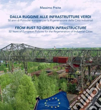 Dalla ruggine alla infrastrutture verdi. 50 anni di politiche europee per la rigenerazione delle citta industriali libro