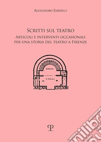 Scritti sul teatro. Articoli e interventi occasionali per una storia del teatro a Firenze libro