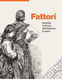 Fattori. Poesia e forza del bianco e nero libro