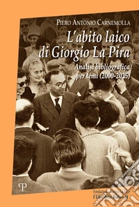 L'abito laico di Giorgio La Pira. Analisi bibliografica per temi (2000-2025) libro