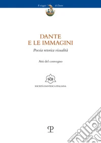 Dante e le immagini. Poesia retorica visualità. Atti del convegno (Firenze, 26 novembre 2024) libro