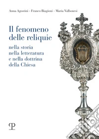 Il fenomeno delle reliquie. Nella storia nella letteratura e nella dottrina della chiesa libro