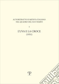 Uva e la croce. Autoritratto d'artista italiano libro
