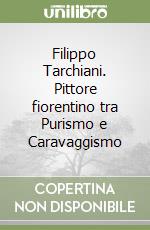 Filippo Tarchiani. Pittore fiorentino tra Purismo e Caravaggismo libro