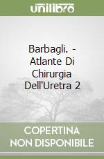 Barbagli. - Atlante Di Chirurgia Dell'Uretra 2 libro