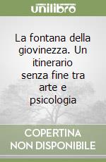 La fontana della giovinezza. Un itinerario senza fine tra arte e psicologia libro