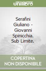Serafini Giuliano - Giovanni Spinicchia. Sub Limite. libro